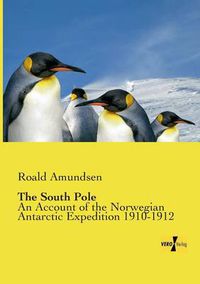 Cover image for The South Pole: An Account of the Norwegian Antarctic Expedition 1910-1912