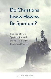 Cover image for Do Christians Know How to be Spiritual?: The rise of New Spirituality, and the mission of the Christian Church