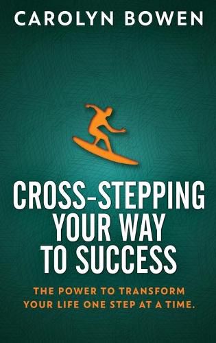 Cover image for Cross-Stepping Your Way To Success: The Power to Transform Your Life One Step at a Time!