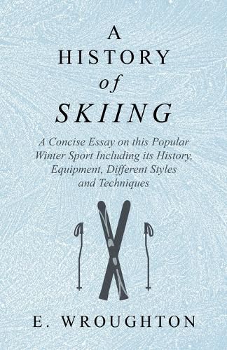 Cover image for A History of Skiing - A Concise Essay on this Popular Winter Sport Including its History, Equipment, Different Styles and Techniques