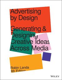 Cover image for Advertising by Design - Generating and Designing Creative Ideas Across Media, 4th Edition