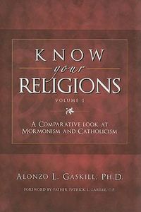 Cover image for Know Your Religions, Volume 1: A Comparative Look at Mormonism and Catholicism