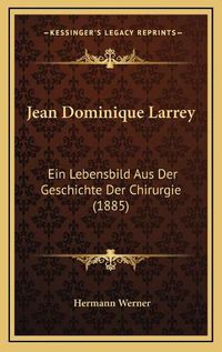 Cover image for Jean Dominique Larrey: Ein Lebensbild Aus Der Geschichte Der Chirurgie (1885)