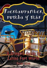 Cover image for Restaurantes, rumba y mas: A Gringo's Guide to Latino Fort Worth