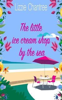 Cover image for The little ice cream shop by the sea: An English romance, full of humour, family life and second chances at love