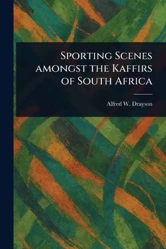 Cover image for Sporting Scenes Amongst the Kaffirs of South Africa
