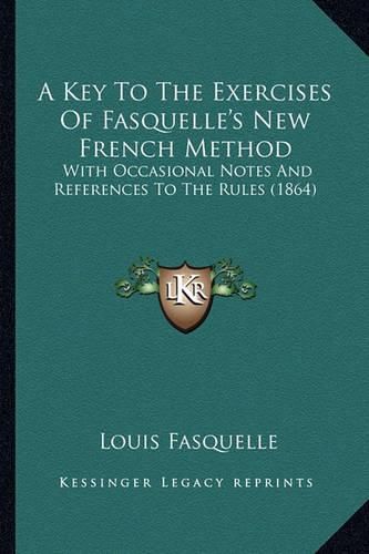 A Key to the Exercises of Fasquelle's New French Method: With Occasional Notes and References to the Rules (1864)