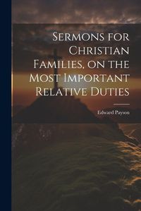 Cover image for Sermons for Christian Families, on the Most Important Relative Duties