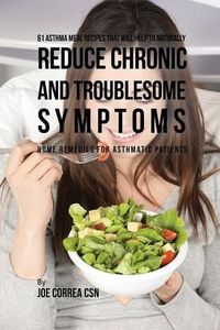 Cover image for 61 Asthma Meal Recipes That Will Help To Naturally Reduce Chronic and Troublesome Symptoms: Home Remedies for Asthmatic Patients