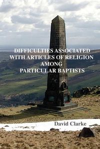 Cover image for Difficulties Associated With Articles Of Religion Among Particular Baptists
