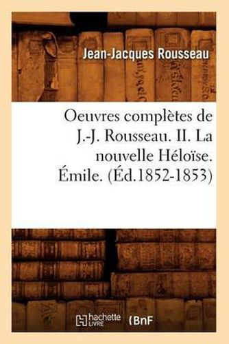 Oeuvres Completes de J.-J. Rousseau. II. La Nouvelle Heloise. Emile. (Ed.1852-1853)