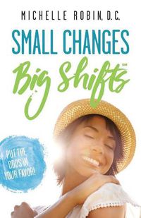 Cover image for Small Changes Big Shifts: Put The Odds In Your Favor!