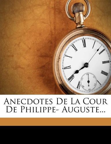 Cover image for Anecdotes de La Cour de Philippe- Auguste...