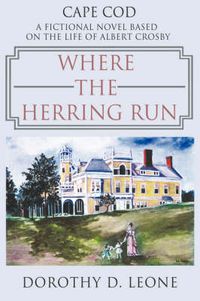 Cover image for Where the Herring Run: A Fictional Novel Based On The Life Of Albert Crosby