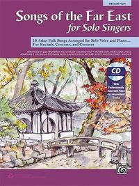 Cover image for Songs of the Far East for Solo Singers: 10 Asian Folk Songs Arranged for Solo Voice and Piano for Recitals, Concerts, and Contests