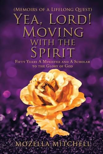 Cover image for Yea, Lord! Moving with the Spirit: Fifty Years a Minister and a Scholar to the Glory of God