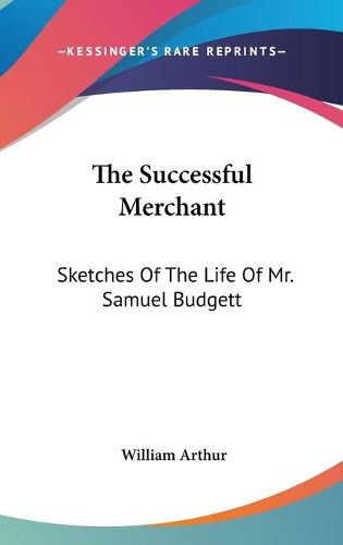 Cover image for The Successful Merchant: Sketches Of The Life Of Mr. Samuel Budgett