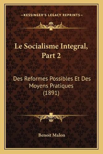 Le Socialisme Integral, Part 2: Des Reformes Possibles Et Des Moyens Pratiques (1891)