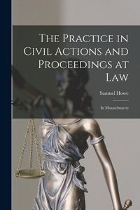 Cover image for The Practice in Civil Actions and Proceedings at Law