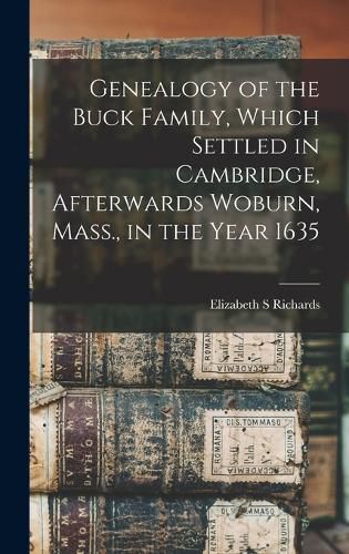 Genealogy of the Buck Family, Which Settled in Cambridge, Afterwards Woburn, Mass., in the Year 1635