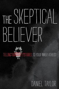 Cover image for The Skeptical Believer: Telling Stories to Your Inner Atheist