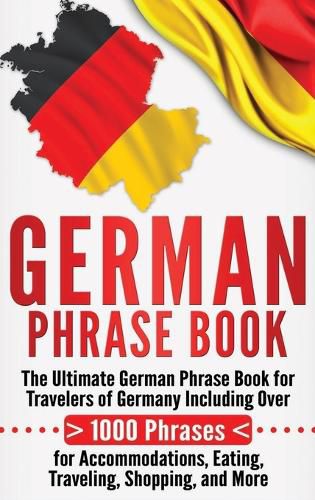 Cover image for German Phrase Book: The Ultimate German Phrase Book for Travelers of Germany, Including Over 1000 Phrases for Accommodations, Eating, Traveling, Shopping, and More