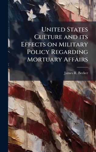 Cover image for United States Culture and its Effects on Military Policy Regarding Mortuary Affairs