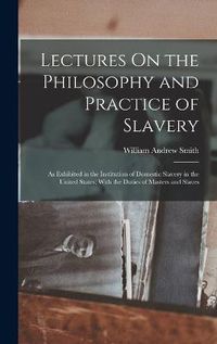 Cover image for Lectures On the Philosophy and Practice of Slavery
