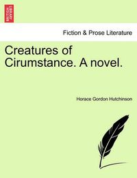 Cover image for Creatures of Cirumstance. a Novel. Vol. II