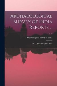 Cover image for Archaeological Survey of India Reports ...: V.1-11, 1862-1865; 1871-1878; v. 4