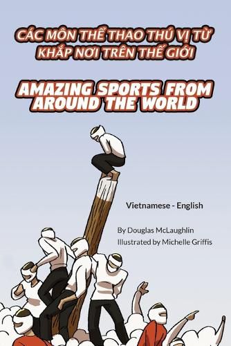 Cover image for Amazing Sports from Around the World (Vietnamese-English): Cac Mon ThỂ Thao Thu VỊ TỪ KhẮp NƠi Tren ThẾ GiỚi