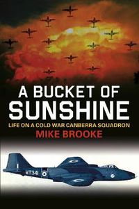 Cover image for A Bucket of Sunshine: Life on a Cold War Canberra Squadron