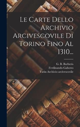 Cover image for Le Carte Dello Archivio Arcivescovile Di Torino Fino Al 1310...