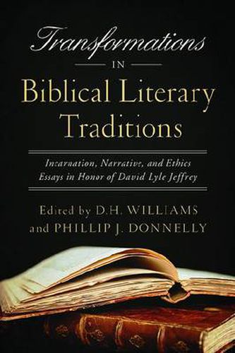 Transformations in Biblical Literary Traditions: Incarnation, Narrative, and Ethics--Essays in Honor of David Lyle Jeffrey