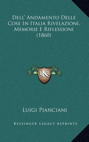 Cover image for Dell' Andamento Delle Cose in Italia Rivelazioni, Memorie E Riflessioni (1860)