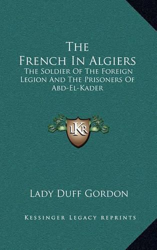 The French in Algiers: The Soldier of the Foreign Legion and the Prisoners of Abd-El-Kader