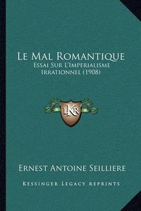 Cover image for Le Mal Romantique: Essai Sur L'Imperialisme Irrationnel (1908)