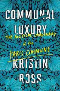 Cover image for Communal Luxury: The Political Imaginary of the Paris Commune