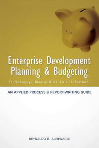 Cover image for Enterprise Development Planning & Budgeting: An Applied Process and Report- Writing Guide (for Barangays, Municipalities, Cities, Provinces)