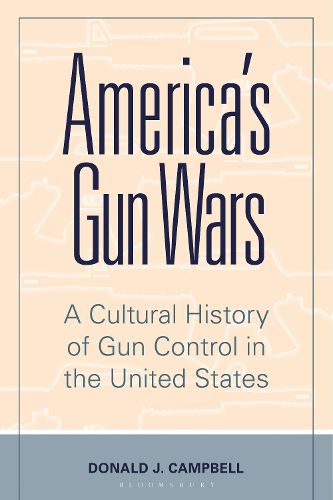 Cover image for America's Gun Wars: A Cultural History of Gun Control in the United States