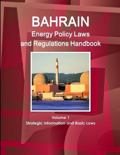 Cover image for Bahrain Energy Policy Laws and Regulations Handbook Volume 1 Strategic Information and Basic Laws