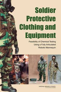 Cover image for Soldier Protective Clothing and Equipment: Feasibility of Chemical Testing Using a Fully Articulated Robotic Mannequin