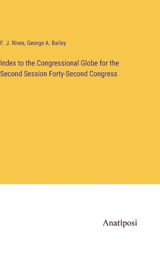 Cover image for Index to the Congressional Globe for the Second Session Forty-Second Congress