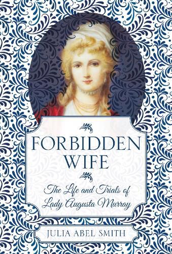 Cover image for Forbidden Wife: The Life and Trials of Lady Augusta Murray