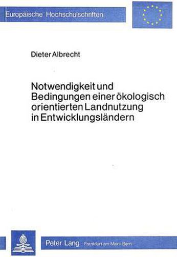 Cover image for Notwendigkeit Und Bedingungen Einer Oekologisch Orientierten Landnutzung in Entwicklungslaendern: Versuch Der Bestimmung Eines Neuen Arbeitsgebietes Der Landschaftsplanung