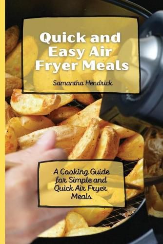 Cover image for Quick and Easy Air Fryer Meals: A Cooking Guide for Simple and Quick Air Fryer Meals