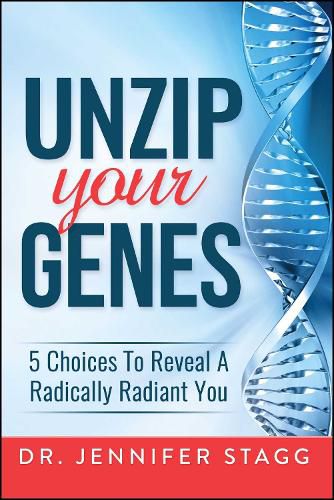 Cover image for Unzip Your Genes: 5 Choices to Reveal a Radically Radiant You