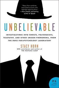 Cover image for Unbelievable: Investigations Into Ghosts, Poltergeists, Telepathy, and Other Unseen Phenomena, from the Duke Parapsychology Laboratory