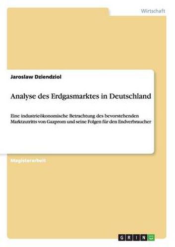 Cover image for Analyse des Erdgasmarktes in Deutschland: Eine industrieoekonomische Betrachtung des bevorstehenden Marktzutritts von Gazprom und seine Folgen fur den Endverbraucher