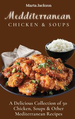 Cover image for Mediterranean Chicken & Soups: A Delicious Collection of 50 Chicken, Soups & Other Mediterranean Recipes